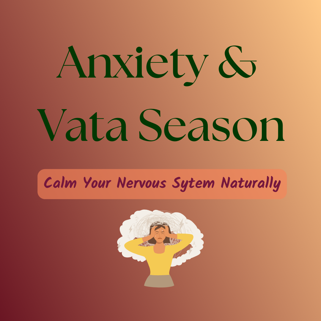 Anxiety and Vata Season: How to Calm Your Nervous System Naturally