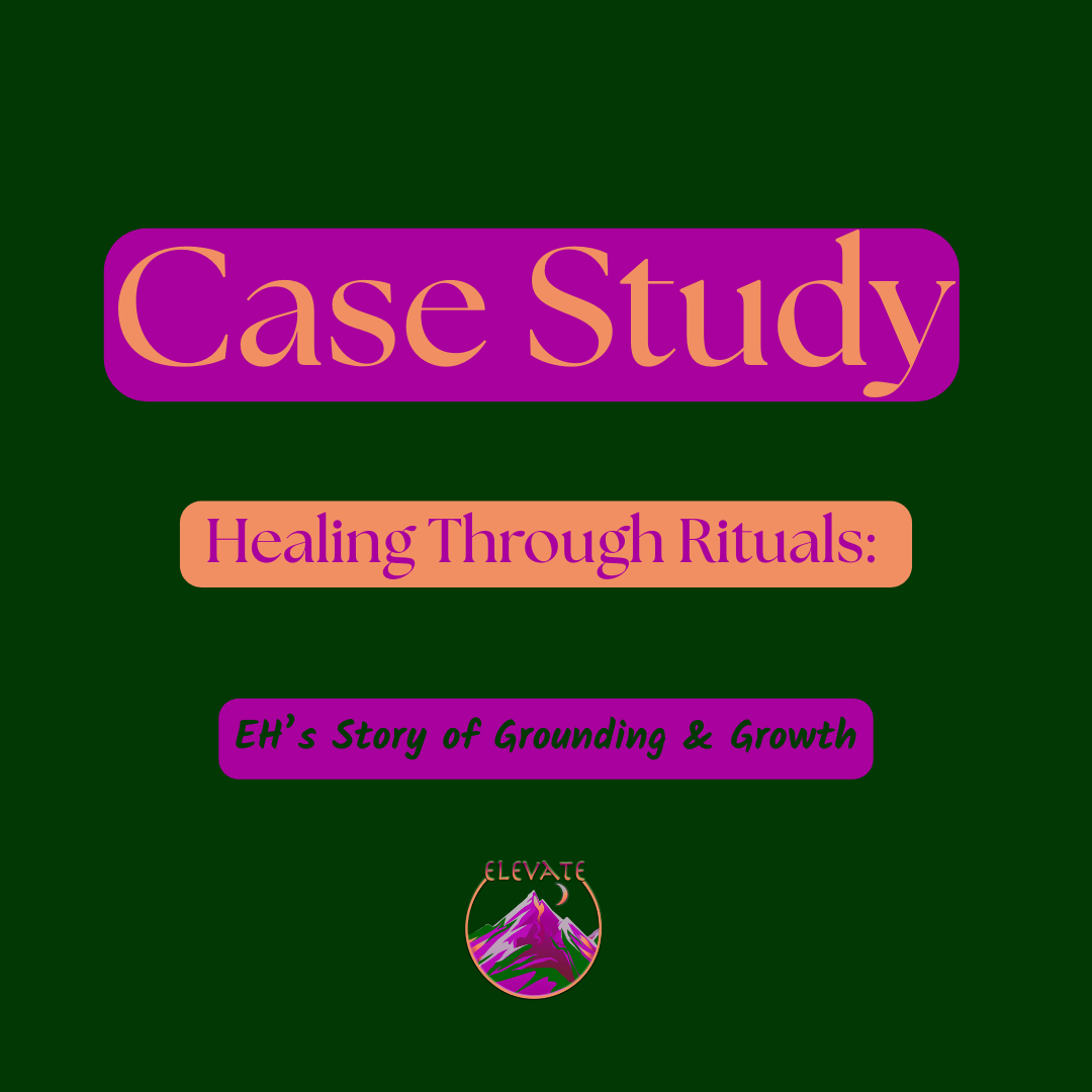 Case Study- Healing Through Rituals: EH’s Story of Grounding & Growth