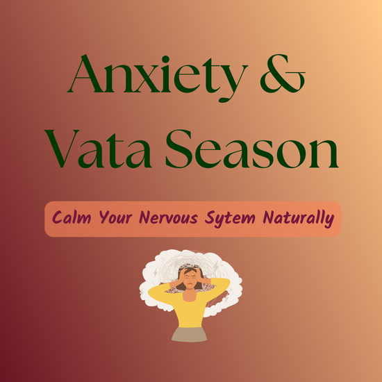 Anxiety and Vata Season: How to Calm Your Nervous System Naturally