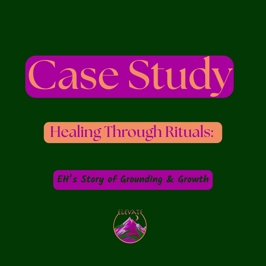Case Study- Healing Through Rituals: EH’s Story of Grounding & Growth